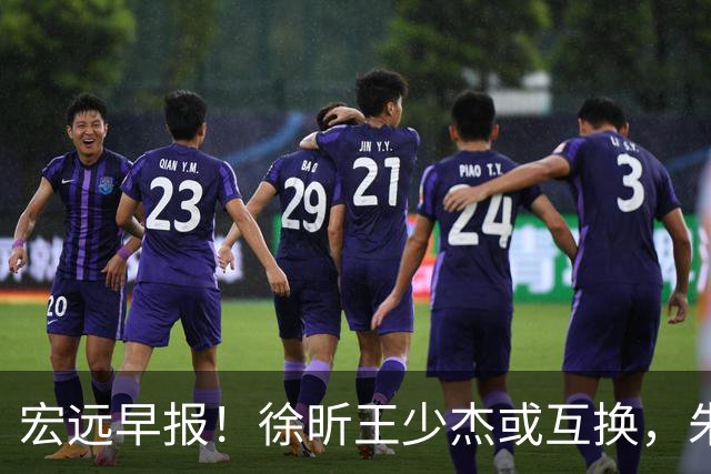 宏远早报！徐昕王少杰或互换，朱芳雨做重要决定，张文逸将续约