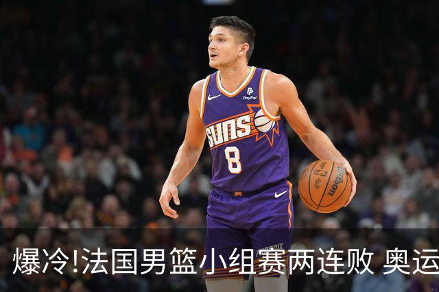 爆冷!法国男篮小组赛两连败 奥运亚军提前出局